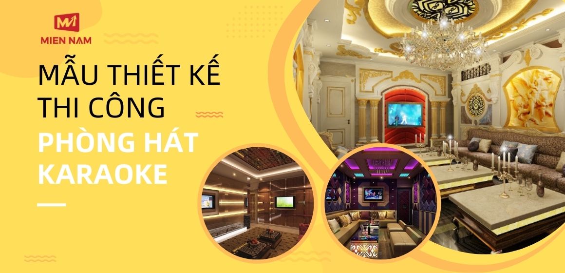 Các mẫu thiết kế thi công phòng hát Karaoke ưa chuộng nhất 