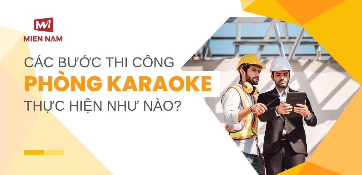 Các bước thi công phòng Karaoke được thực hiện như nào? 
