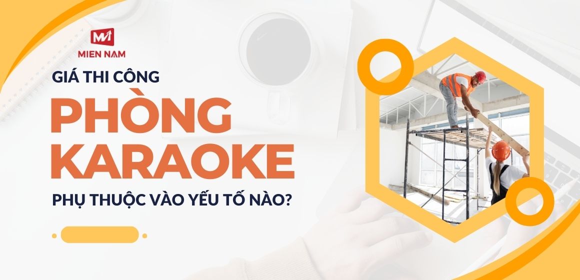 Giá thi công phòng Karaoke phụ thuộc vào các yếu tố nào? 